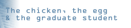 The chicken, the egg & the graduate student